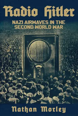 Radio Hitler : Les ondes nazies pendant la Seconde Guerre mondiale - Radio Hitler: Nazi Airwaves in the Second World War