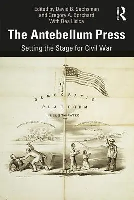 The Antebellum Press : Préparer le terrain pour la guerre civile - The Antebellum Press: Setting the Stage for Civil War