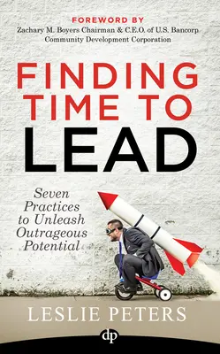 Trouver le temps de diriger : Sept pratiques pour libérer un potentiel extraordinaire - Finding Time to Lead: Seven Practices to Unleash Outrageous Potential