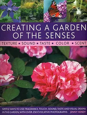 Créer un jardin des sens : Des façons simples d'utiliser les parfums, le toucher, le son, le goût et l'aspect visuel dans le jardin, avec plus de 250 photographies évocatrices. - Creating a Garden of the Senses: Simple Ways to Use Fragrance, Touch, Sound, Taste and Visual Drama in the Garden, with Over 250 Evocative Photographs