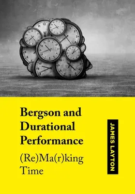 Bergson et la performance durable : (Re)Ma(r)King Time - Bergson and Durational Performance: (Re)Ma(r)King Time