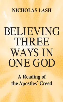 Croire trois fois en un seul Dieu : Une lecture du Credo des Apôtres - Believing Three Ways in One God: A Reading of the Apostles' Creed