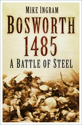 Bosworth 1485 : Une bataille d'acier : Une bataille d'acier - Bosworth 1485: A Battle of Steel: A Battle of Steel