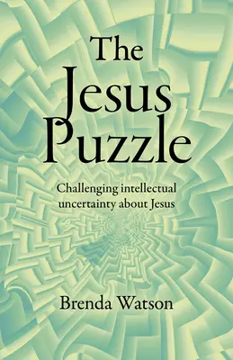 L'énigme de Jésus : Remettre en question l'incertitude intellectuelle concernant Jésus - The Jesus Puzzle: Challenging Intellectual Uncertainty about Jesus