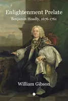 Le prélat des Lumières : Benjamin Hoadly, 1676-1761 - Enlightenment Prelate: Benjamin Hoadly, 1676-1761