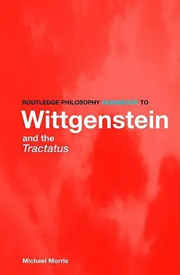 Routledge Philosophy GuideBook to Wittgenstein and the Tractatus (en anglais) - Routledge Philosophy GuideBook to Wittgenstein and the Tractatus