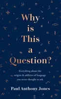 Pourquoi est-ce une question ? - Tout sur les origines et les bizarreries du langage que vous n'avez jamais pensé à demander - Why Is This a Question? - Everything About the Origins and Oddities of Language You Never Thought to Ask