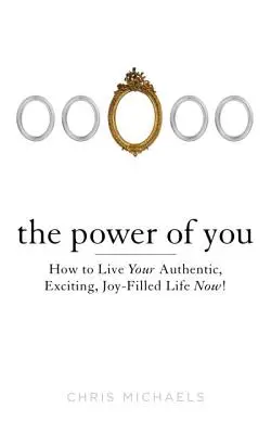 Le pouvoir de vous : Comment vivre votre vie authentique, excitante et pleine de joie dès maintenant ! - The Power of You: How to Live Your Authentic, Exciting, Joy-Filled Life Now!