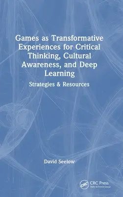 Les jeux en tant qu'expériences transformatrices pour la pensée critique, la conscience culturelle et l'apprentissage en profondeur : Stratégies et ressources - Games as Transformative Experiences for Critical Thinking, Cultural Awareness, and Deep Learning: Strategies & Resources