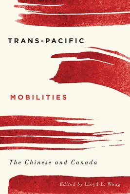 Mobilités transpacifiques : Les Chinois et le Canada - Trans-Pacific Mobilities: The Chinese and Canada
