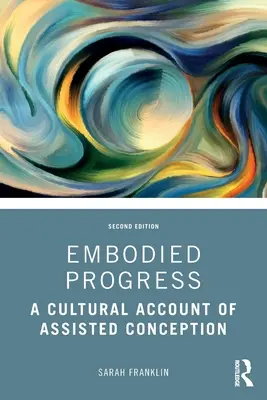 Le progrès incarné : Un compte-rendu culturel de la conception assistée - Embodied Progress: A Cultural Account of Assisted Conception