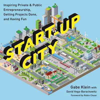 Start-Up City : Inspirer l'esprit d'entreprise privé et public, réaliser des projets et s'amuser - Start-Up City: Inspiring Private and Public Entrepreneurship, Getting Projects Done, and Having Fun