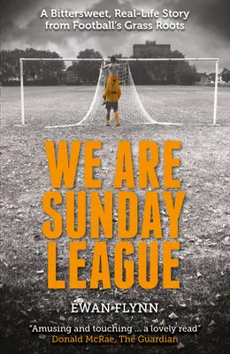 Nous sommes la Ligue du dimanche : Une histoire douce-amère de la vie réelle de la base du football - We Are Sunday League: A Bitter-Sweet, Real Life Story from Football's Grass Roots