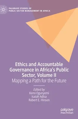Éthique et gouvernance responsable dans le secteur public africain, Volume II : Tracer une voie pour l'avenir - Ethics and Accountable Governance in Africa's Public Sector, Volume II: Mapping a Path for the Future