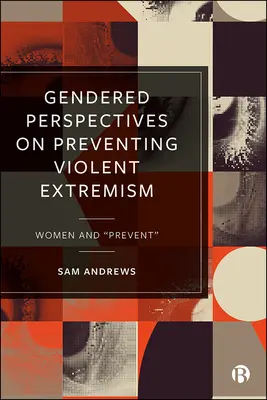 Perspectives sexuées sur la prévention de l'extrémisme violent : Les femmes et la prévention - Gendered Perspectives on Preventing Violent Extremism: Women and 'Prevent'