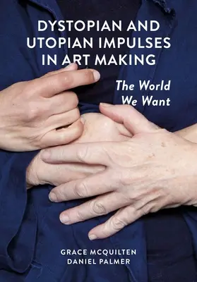 Impulsions dystopiques et utopiques dans la création artistique : Le monde que nous voulons - Dystopian and Utopian Impulses in Art Making: The World We Want