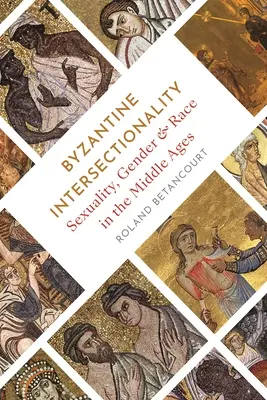 Intersectionnalité byzantine : Sexualité, genre et race au Moyen Âge - Byzantine Intersectionality: Sexuality, Gender, and Race in the Middle Ages