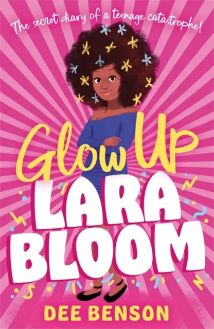 Glow Up, Lara Bloom - le journal secret d'une catastrophe adolescente ! - Glow Up, Lara Bloom - the secret diary of a teenage catastrophe!