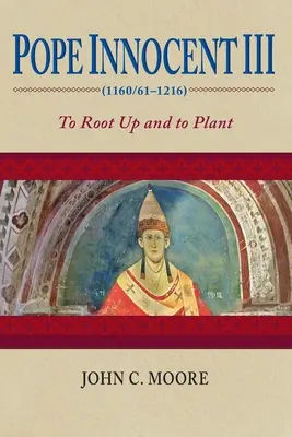 Le pape Innocent III (1160/61-1216) : Enraciner et planter - Pope Innocent III (1160/61-1216): To Root Up and to Plant