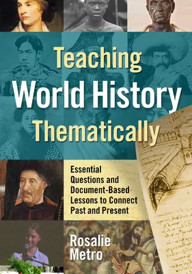 Enseigner l'histoire du monde de manière thématique : Questions essentielles et leçons basées sur des documents pour relier le passé et le présent - Teaching World History Thematically: Essential Questions and Document-Based Lessons to Connect Past and Present