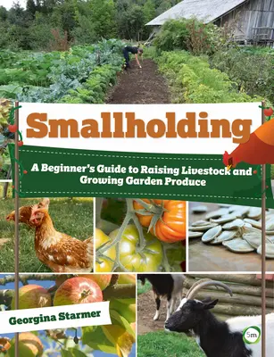 Smallholding : Guide du débutant pour l'élevage du bétail et la culture des produits du jardin - Smallholding: A Beginner's Guide to Raising Livestock and Growing Garden Produce