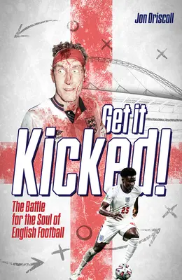 La bataille pour l'âme du football anglais La bataille pour l'âme du football anglais - Get It Kicked!: The Battle for the Soul of English Football