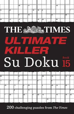 The Times Ultimate Killer Su Doku Book 15 : 200 énigmes de Su Doku parmi les plus mortelles - The Times Ultimate Killer Su Doku Book 15: 200 of the Deadliest Su Doku Puzzles