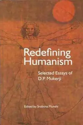 Redéfinir l'humanisme : Essais choisis de D.P. Mukherji - Redefining Humanism: Selected Essays of D.P. Mukherji