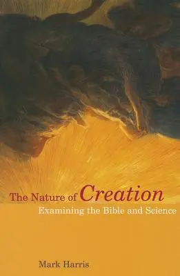 La nature de la création : La nature de la création : examen de la Bible et de la science - The Nature of Creation: Examining the Bible and Science