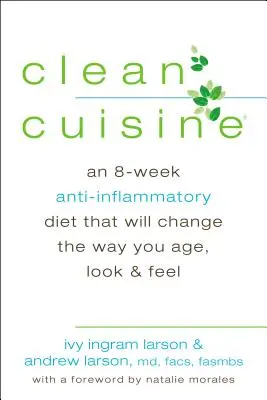 Clean Cuisine - An 8-Week Anti-Inflammatory Diet That Will Change the Way You Age, Look & Feel (Larson Ivy Ingram (Ivy Ingram Larson))