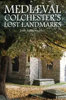 Les sites médiévaux perdus de Colchester - Mediaeval Colchester's Lost Landmarks