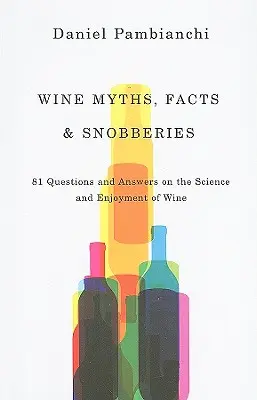 Mythes, faits et snobismes sur le vin : 81 questions et réponses sur la science et la dégustation du vin - Wine Myths, Facts & Snobberies: 81 Questions & Answers on the Science and Enjoyment of Wine