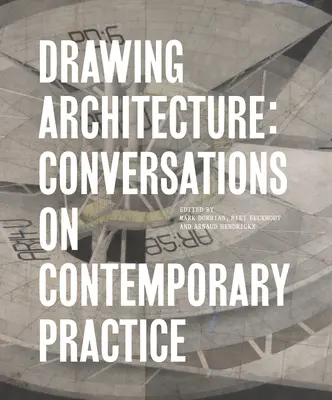 Dessiner l'architecture : Conversations sur la pratique contemporaine - Drawing Architecture: Conversations on Contemporary Practice