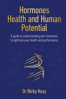 Hormones, santé et potentiel humain - Un guide pour comprendre vos hormones afin d'optimiser votre santé et vos performances - Hormones, Health and Human Potential - A Guide to Understanding Your Hormones to Optimise Your Health & Performance