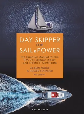Day Skipper for Sail and Power : The Essential Manual for the Rya Day Skipper Theory and Practical Certificate (Manuel essentiel pour le certificat théorique et pratique de skipper de jour de la Rya) - Day Skipper for Sail and Power: The Essential Manual for the Rya Day Skipper Theory and Practical Certificate