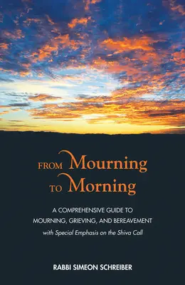 Du deuil au matin : Un guide complet du deuil, du chagrin et de l'affliction - From Mourning to Morning: A Comprehensive Guide to Mourning, Grieving, and Bereavement