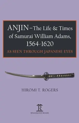 Anjin - La vie et l'époque du samouraï William Adams, 1564-1620 : Une perspective japonaise - Anjin - The Life and Times of Samurai William Adams, 1564-1620: A Japanese Perspective