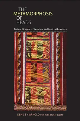 La métamorphose des têtes : Les luttes textuelles, l'éducation et la terre dans les Andes - The Metamorphosis of Heads: Textual Struggles, Education, and Land in the Andes