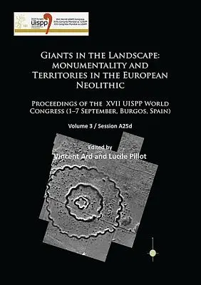 Géants dans le paysage : Monumentalité et territoires au Néolithique européen : Actes du XVIIe congrès mondial de l'Uispp (1-7 septembre), - Giants in the Landscape: Monumentality and Territories in the European Neolithic: Proceedings of the XVII Uispp World Congress (1-7 September,