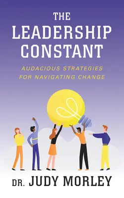 La constante du leadership : des stratégies audacieuses pour naviguer dans le changement - The Leadership Constant: Audacious Strategies for Navigating Change
