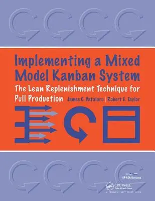 Mise en œuvre d'un système Kanban à modèle mixte : La technique de réapprovisionnement Lean pour la production en flux tendu [Avec CD-ROM] - Implementing a Mixed Model Kanban System: The Lean Replenishment Technique for Pull Production [With CD-ROM]