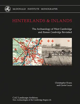 Hinterlands et Inlands : L'archéologie de Cambridge Ouest et Cambridge romain revisité - Hinterlands and Inlands: The Archaeology of West Cambridge and Roman Cambridge Revisited