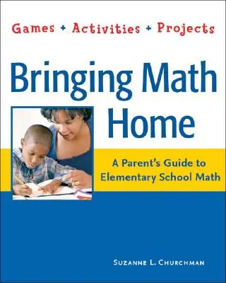 Bringing Math Home : Un guide pour les parents sur les mathématiques à l'école primaire : Jeux, activités, projets - Bringing Math Home: A Parents' Guide to Elementary School Math: Games, Activities, Projects