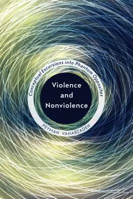 Violence et non-violence : Excursions conceptuelles dans des oppositions fantômes - Violence and Nonviolence: Conceptual Excursions into Phantom Opposites