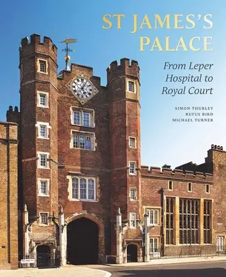 Palais Saint-James - De l'hôpital pour lépreux à la cour royale - St James's Palace - From Leper Hospital to Royal Court