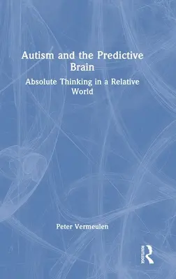 L'autisme et le cerveau prédictif : La pensée absolue dans un monde relatif - Autism and The Predictive Brain: Absolute Thinking in a Relative World