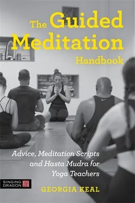 Le manuel de méditation guidée : Conseils, scripts de méditation et Hasta Mudra pour les professeurs de yoga - The Guided Meditation Handbook: Advice, Meditation Scripts and Hasta Mudra for Yoga Teachers