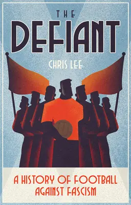 Le Défiant : Une histoire du football contre le fascisme - The Defiant: A History of Football Against Fascism