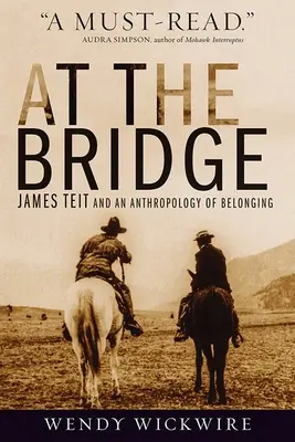 Au pont : James Teit et l'anthropologie de l'appartenance - At the Bridge: James Teit and an Anthropology of Belonging