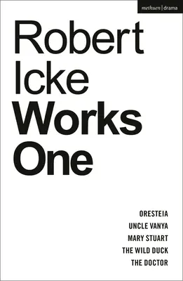 Robert Icke : Première œuvre : Oresteia ; Oncle Vanya ; Mary Stuart ; Le Canard sauvage ; Le Docteur - Robert Icke: Works One: Oresteia; Uncle Vanya; Mary Stuart; The Wild Duck; The Doctor
